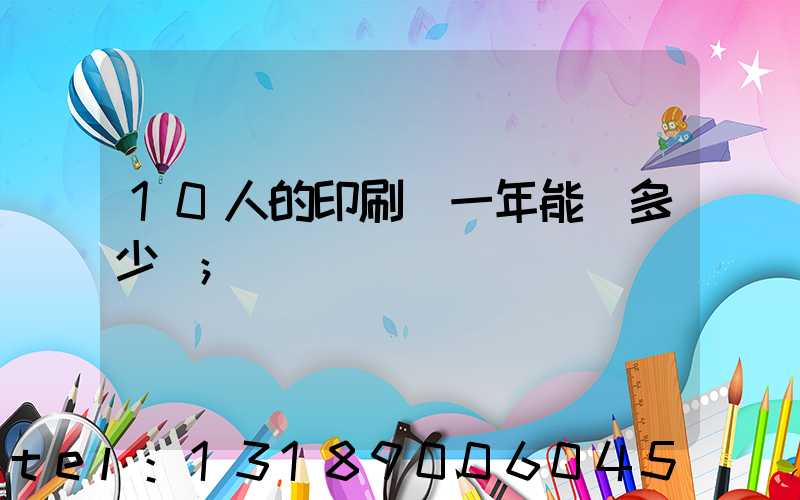 10人的印刷廠一年能賺多少錢