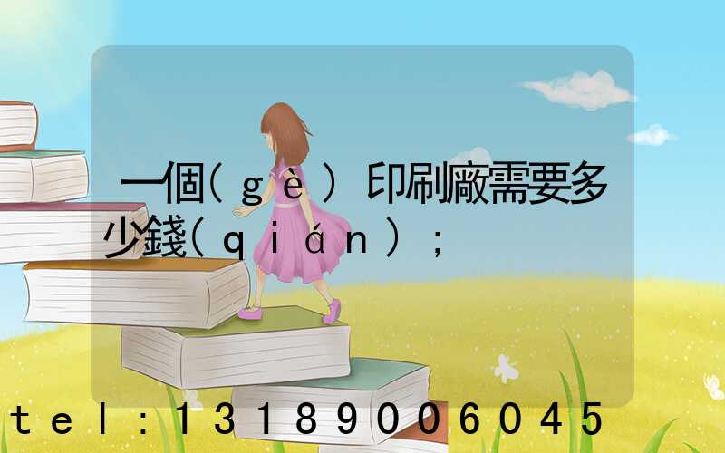 一個(gè)印刷廠需要多少錢(qián)