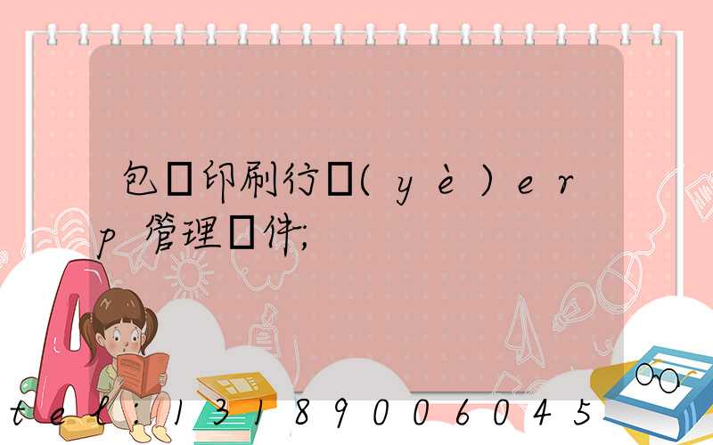 包裝印刷行業(yè)erp管理軟件