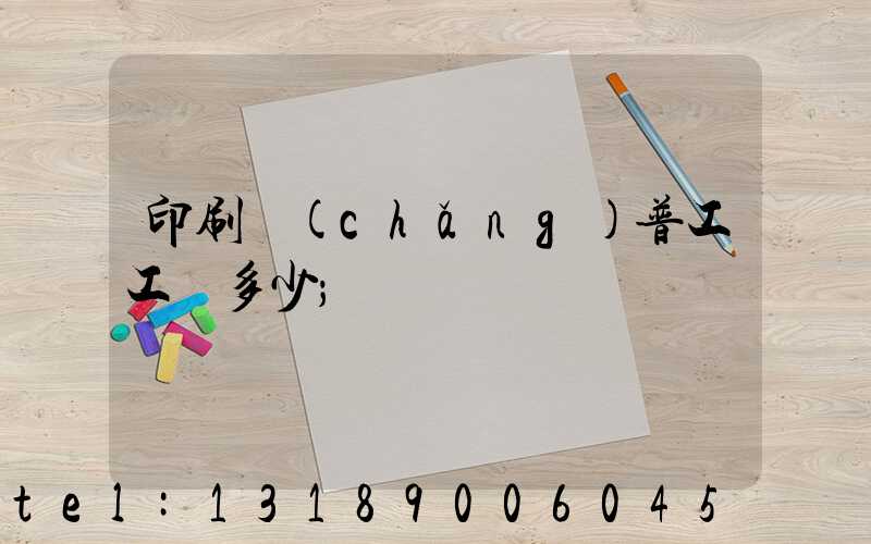 印刷廠(chǎng)普工工資多少