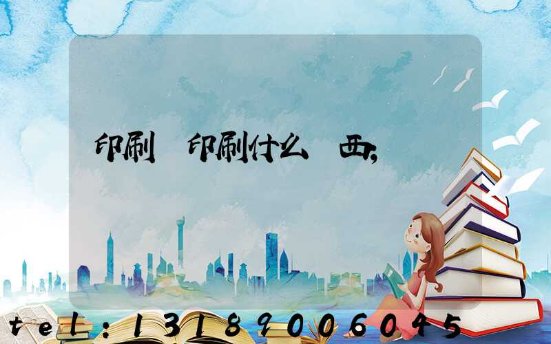 印刷廠印刷什么東西