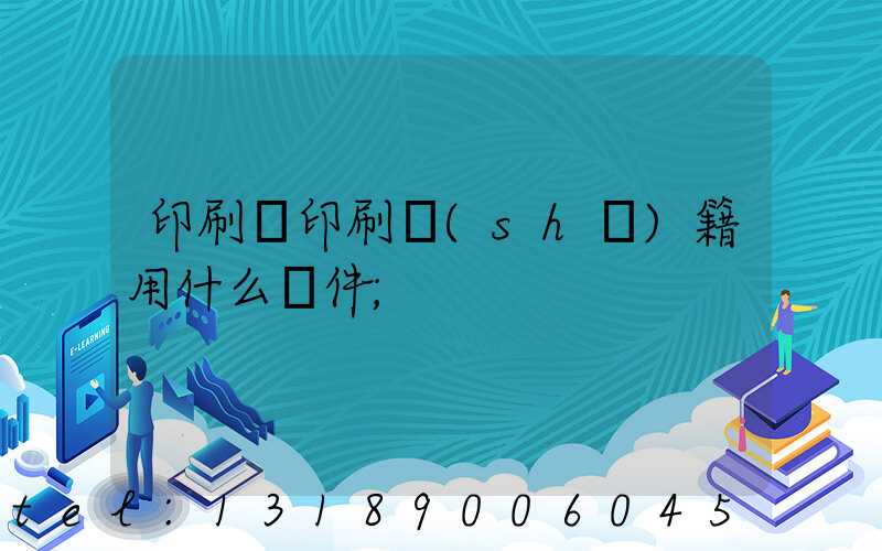 印刷廠印刷書(shū)籍用什么軟件