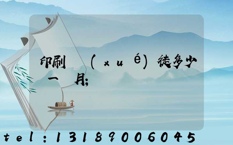 印刷廠學(xué)徒多少錢一個月