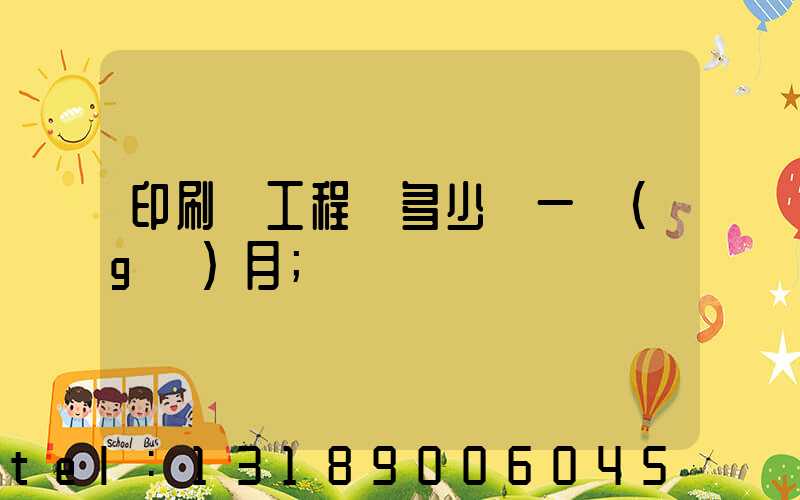 印刷廠工程師多少錢一個(gè)月