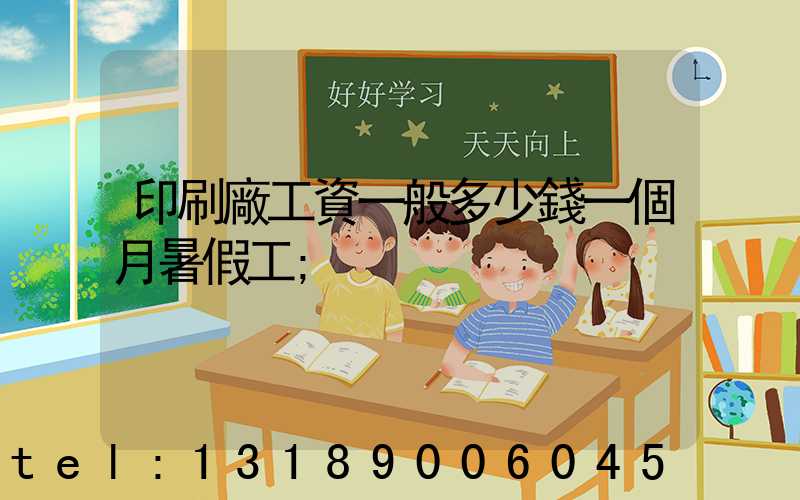 印刷廠工資一般多少錢一個月暑假工