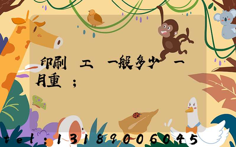 印刷廠工資一般多少錢一個月重慶