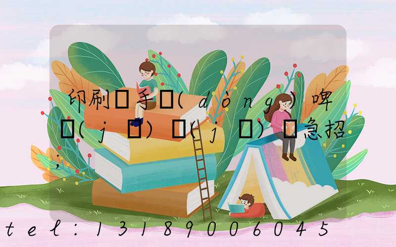 印刷廠手動(dòng)啤機(jī)機(jī)長急招