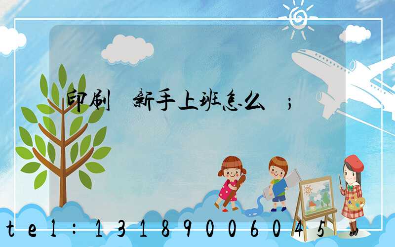 印刷廠新手上班怎么樣