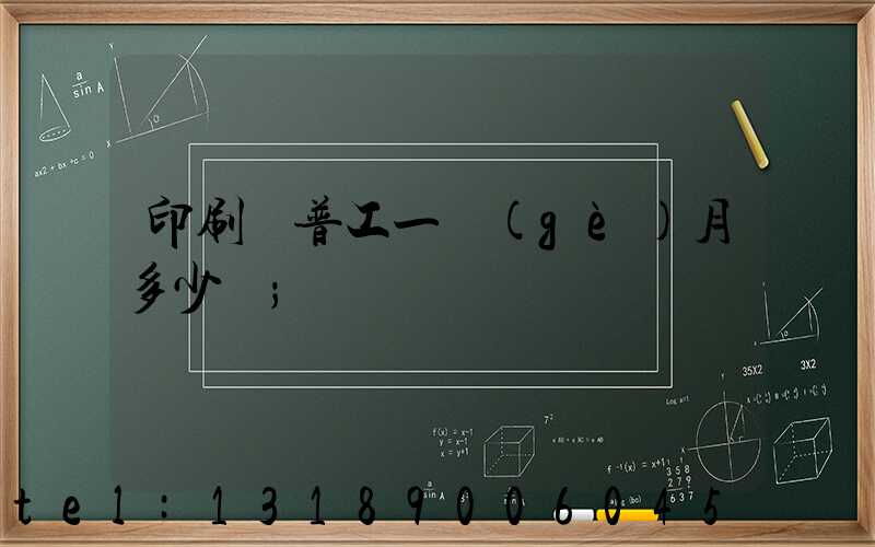 印刷廠普工一個(gè)月多少錢