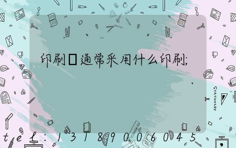 印刷廠通常采用什么印刷