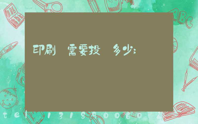 印刷廠需要投資多少