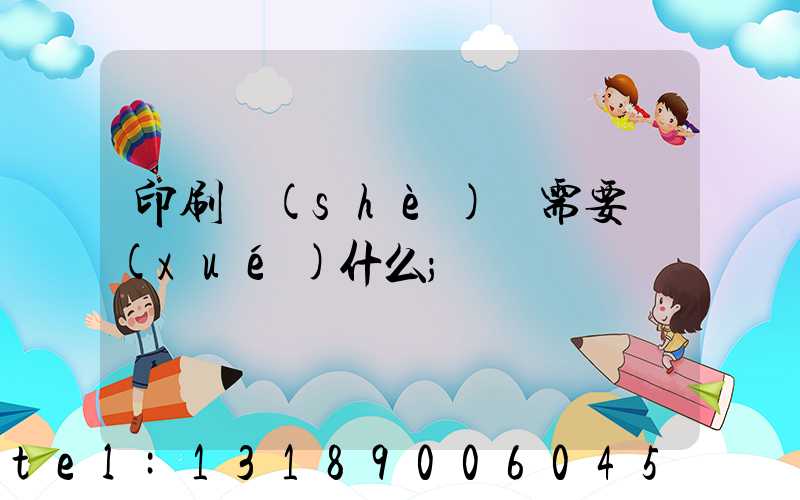 印刷設(shè)計需要學(xué)什么