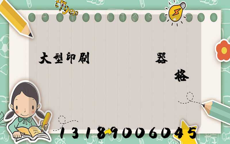 大型印刷機(jī)器設(shè)備價(jià)格