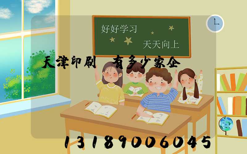 天津印刷廠有多少家企業