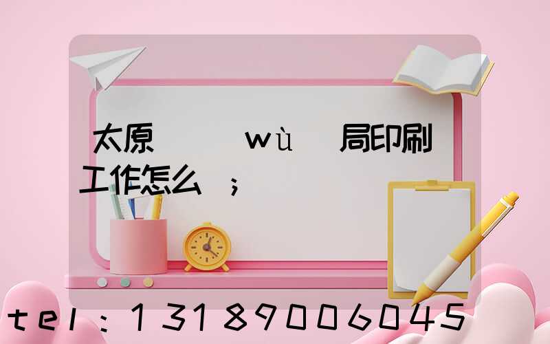 太原稅務(wù)局印刷廠工作怎么樣