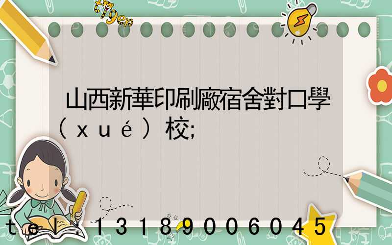 山西新華印刷廠宿舍對口學(xué)校