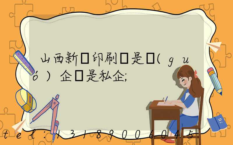 山西新華印刷廠是國(guó)企還是私企