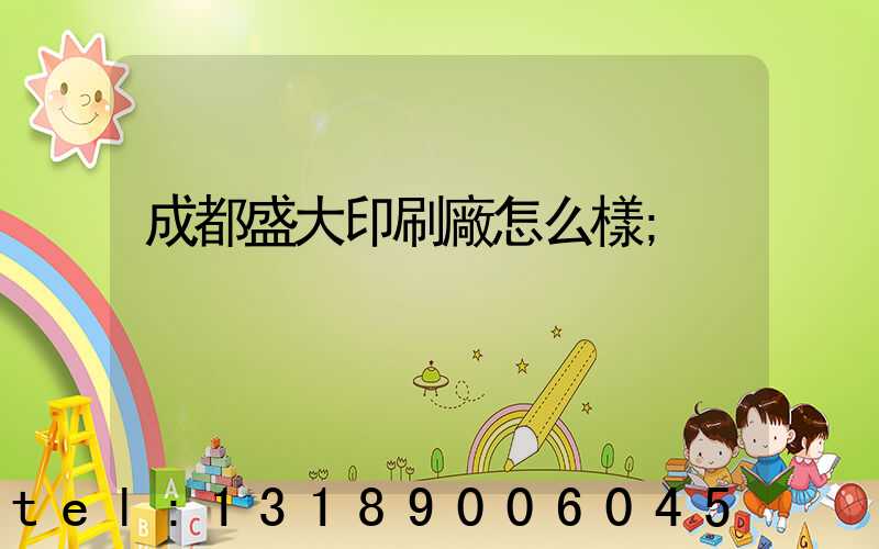 成都盛大印刷廠怎么樣