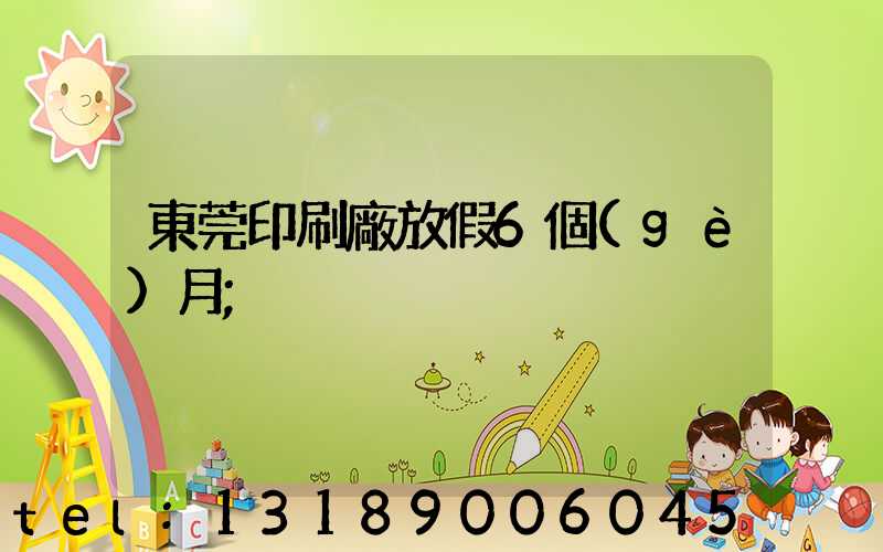 東莞印刷廠放假6個(gè)月