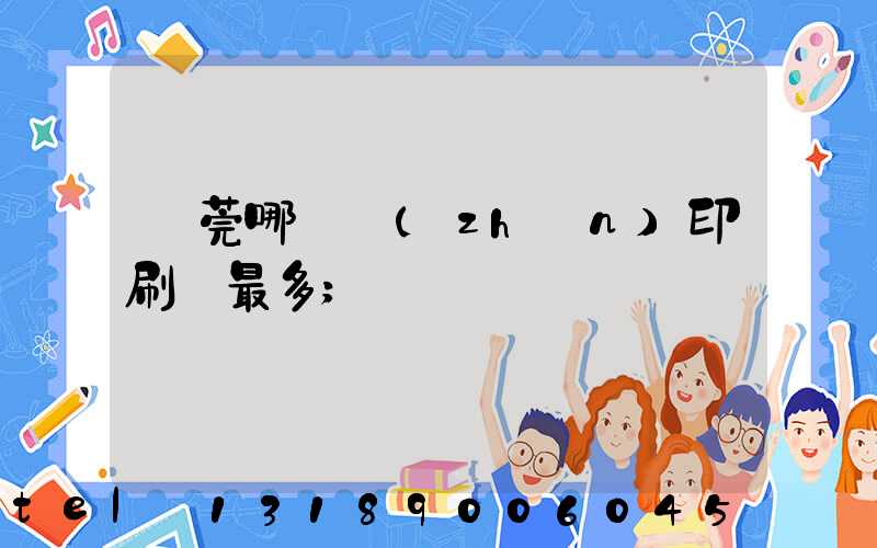 東莞哪個鎮(zhèn)印刷廠最多