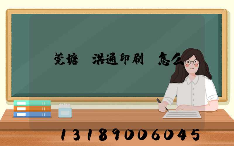 東莞塘廈洪通印刷廠怎么樣