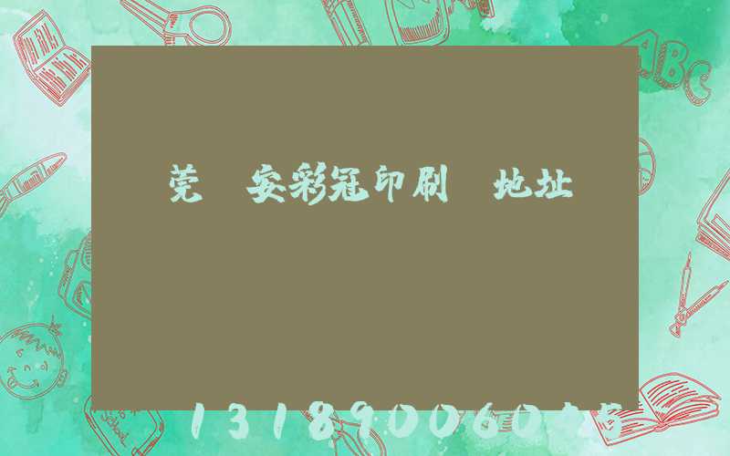 東莞長安彩冠印刷廠地址
