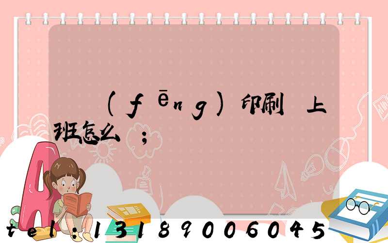 東風(fēng)印刷廠上班怎么樣