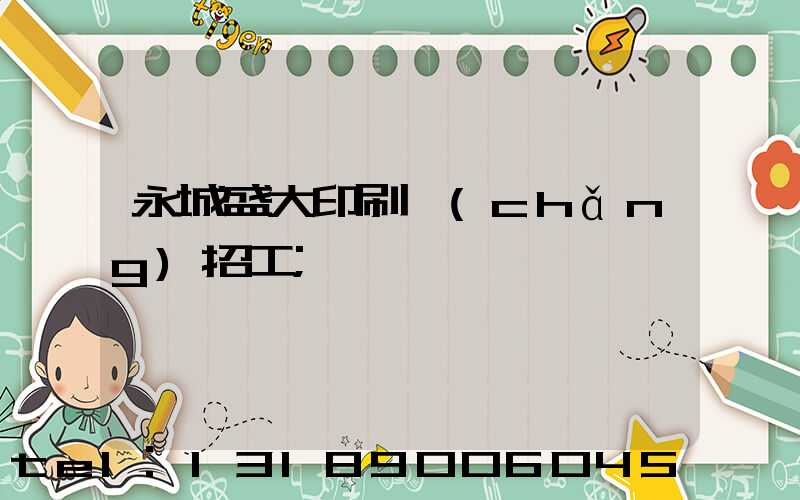 永城盛大印刷廠(chǎng)招工