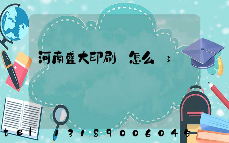 河南盛大印刷廠怎么樣