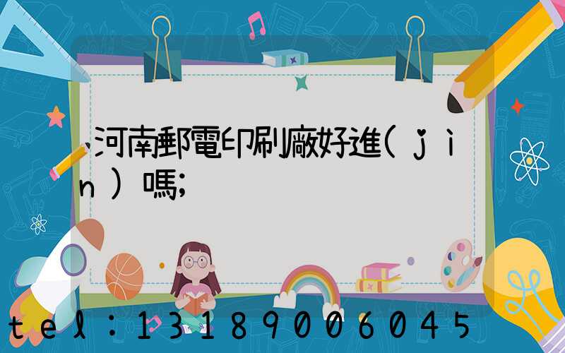 河南郵電印刷廠好進(jìn)嗎