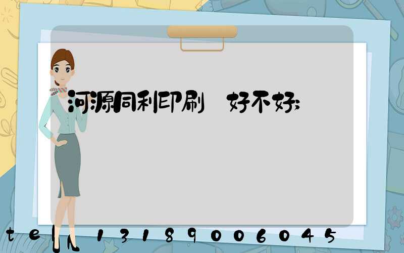 河源同利印刷廠好不好