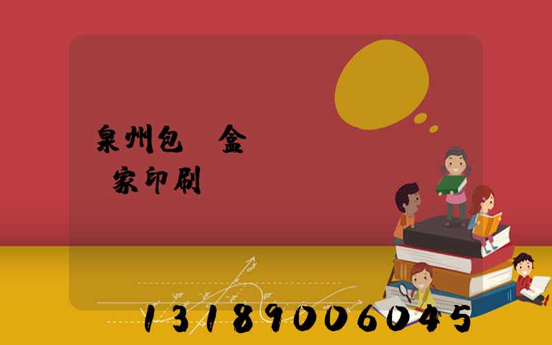 泉州包裝盒廠(chǎng)家印刷