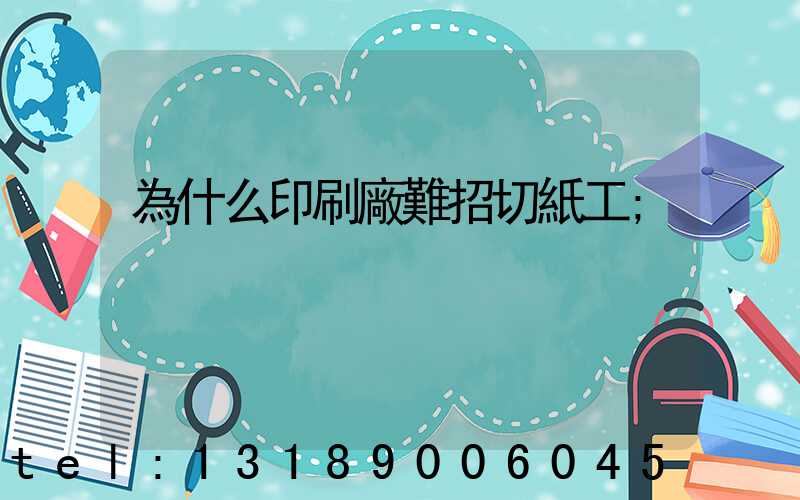 為什么印刷廠難招切紙工