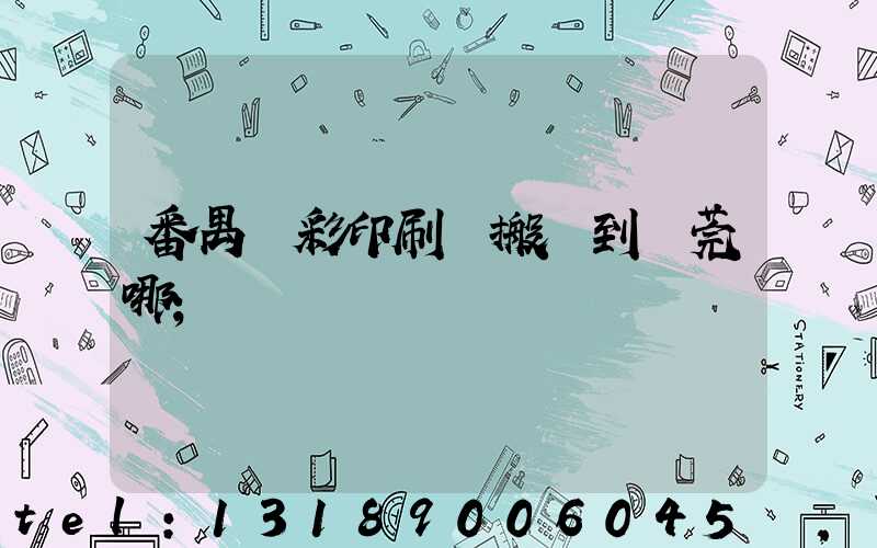 番禺藝彩印刷廠搬遷到東莞哪