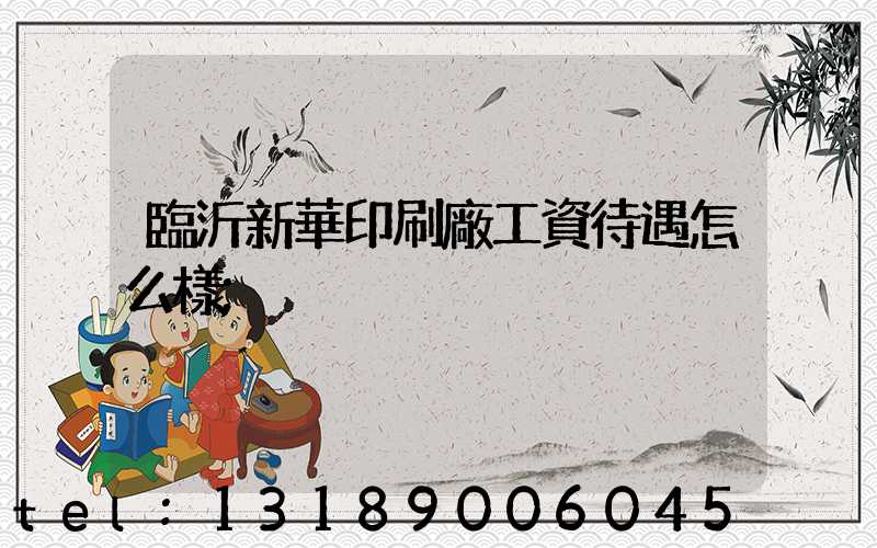 臨沂新華印刷廠工資待遇怎么樣