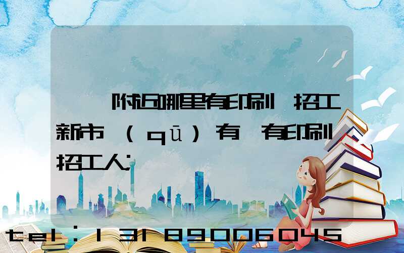 請問附近哪里有印刷廠招工新市區(qū)有沒有印刷廠招工人