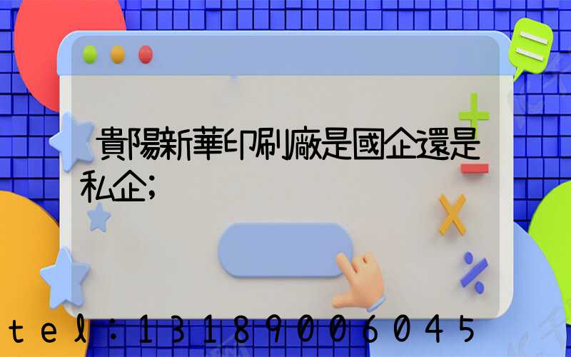 貴陽新華印刷廠是國企還是私企