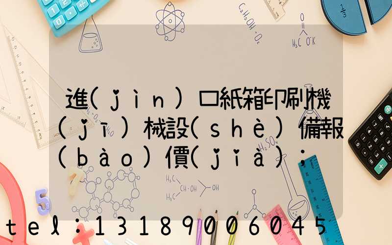 進(jìn)口紙箱印刷機(jī)械設(shè)備報(bào)價(jià)