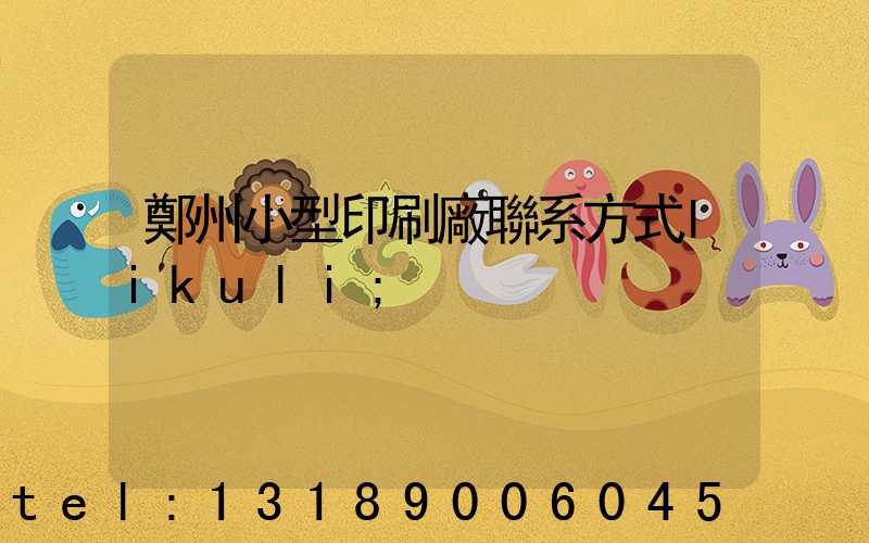 鄭州小型印刷廠聯系方式likuli