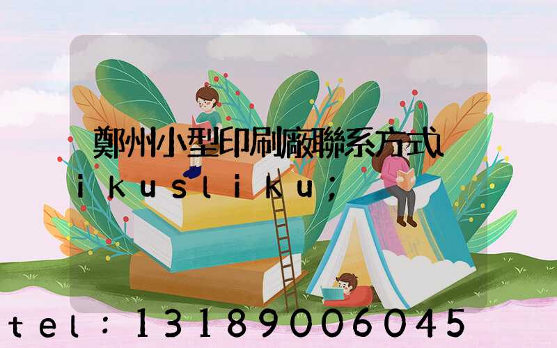 鄭州小型印刷廠聯系方式likusliku